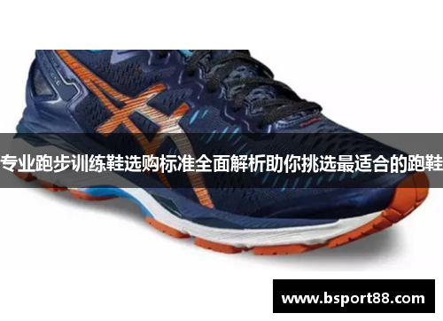 专业跑步训练鞋选购标准全面解析助你挑选最适合的跑鞋
